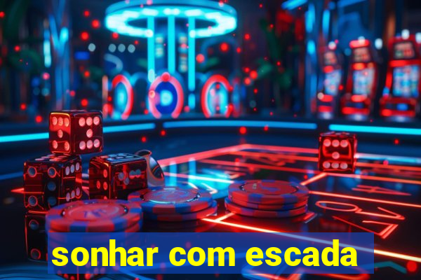 sonhar com escada